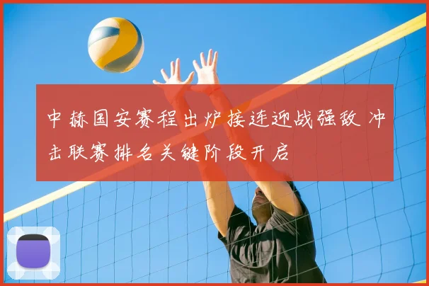 中赫国安赛程出炉接连迎战强敌 冲击联赛排名关键阶段开启