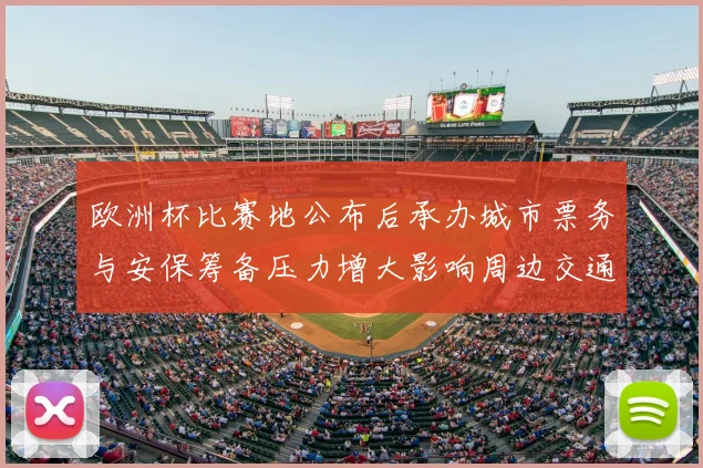 欧洲杯比赛地公布后承办城市票务与安保筹备压力增大影响周边交通