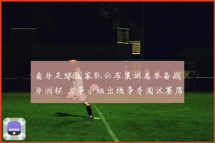 南非足球国家队公布集训名单备战非洲杯 力争小组出线争夺淘汰赛席位