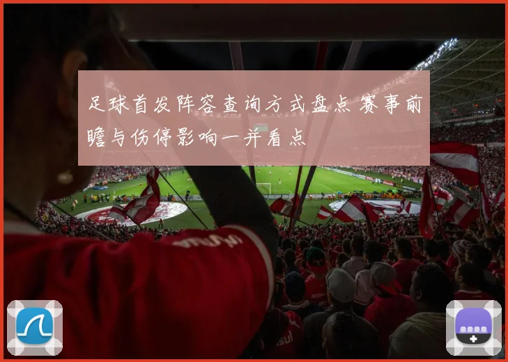足球首发阵容查询方式盘点 赛事前瞻与伤停影响一并看点